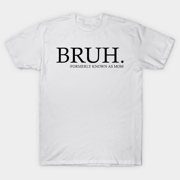 Bruh Formerly known as mom - Mothers Day T-Shirt by Artsy Ann